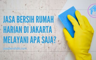 Jasa Bersih Rumah Harian Di Jakarta Melayani Apa Saja?
