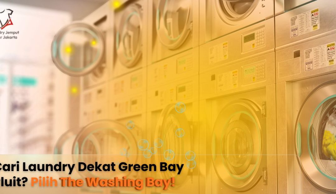 Cari Laundry Dekat Green Bay Pluit? Pilih The Washing Bay!
